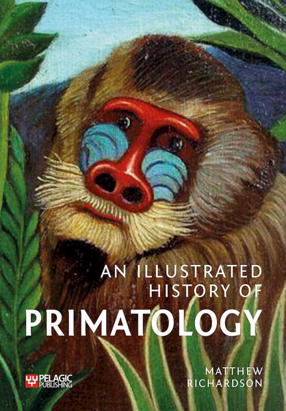 An Illustrated History of Primatology - Pelagic Publishing