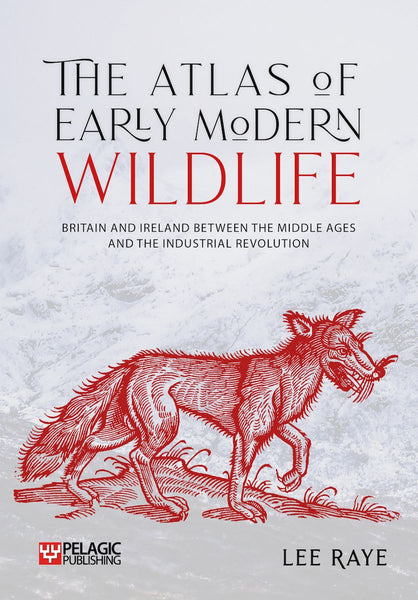 The Atlas of Early Modern Wildlife - Pelagic Publishing